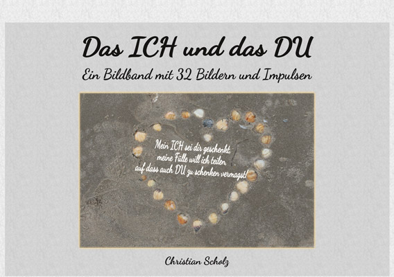 Cover des Buches "Das ICH und das DU" - Ein Bildband mit 32 Bildern und Impulsen. In einem aus kleinen Muscheln im Sand gelegten Herz steht "Mein ICH sei dir geschenkt, meine Fülle will ich teilen, auf dass auch DU schenken magst!"